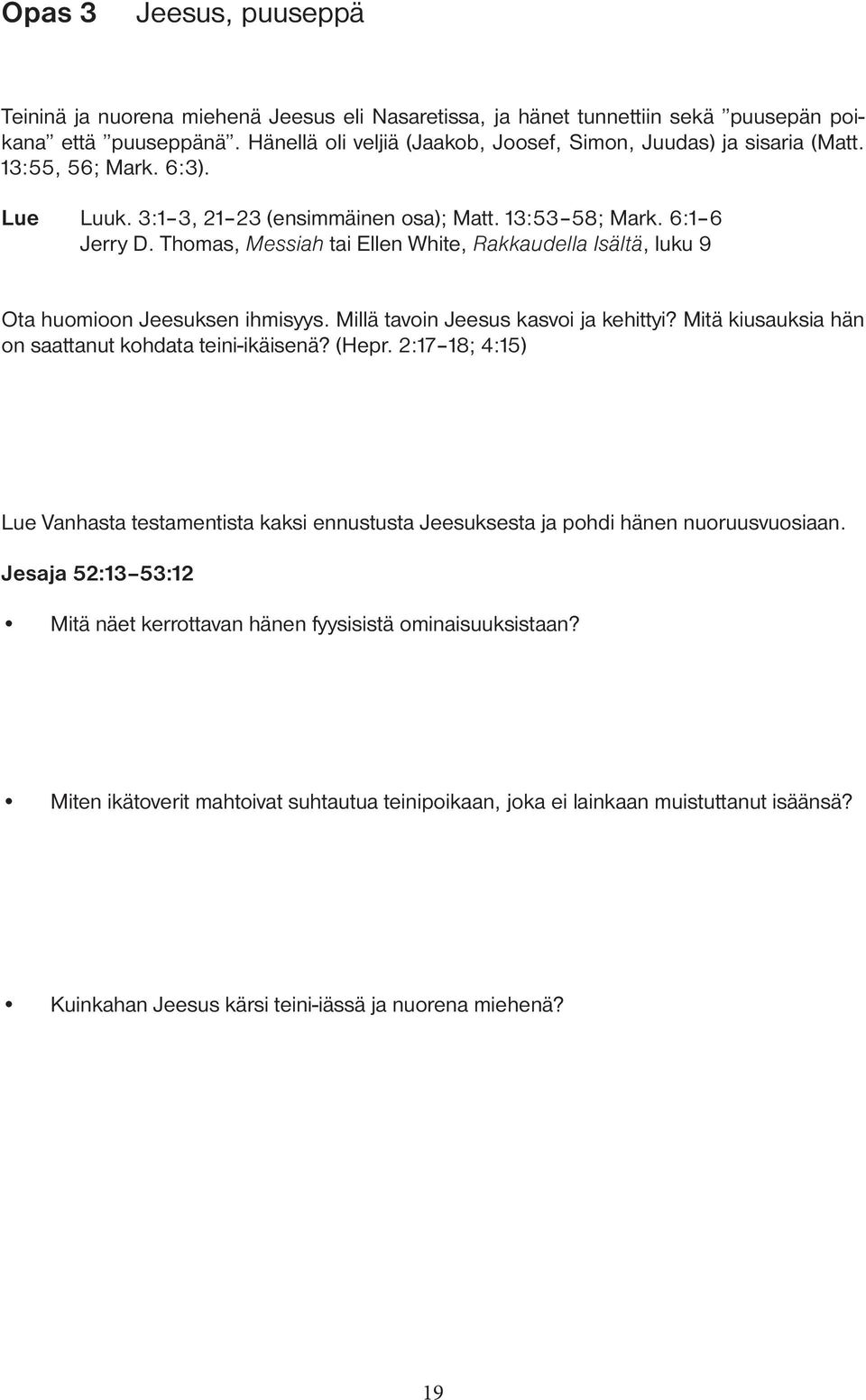 Thomas, Messiah tai Ellen White, Rakkaudella Isältä, luku 9 Ota huomioon Jeesuksen ihmisyys. Millä tavoin Jeesus kasvoi ja kehittyi? Mitä kiusauksia hän on saattanut kohdata teini-ikäisenä? (Hepr.