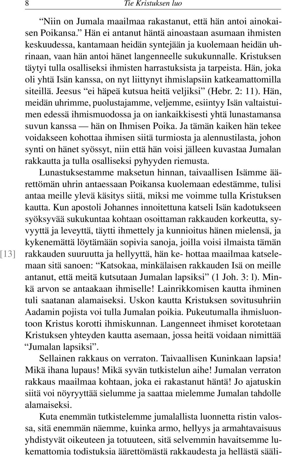 Kristuksen täytyi tulla osalliseksi ihmisten harrastuksista ja tarpeista. Hän, joka oli yhtä Isän kanssa, on nyt liittynyt ihmislapsiin katkeamattomilla siteillä.