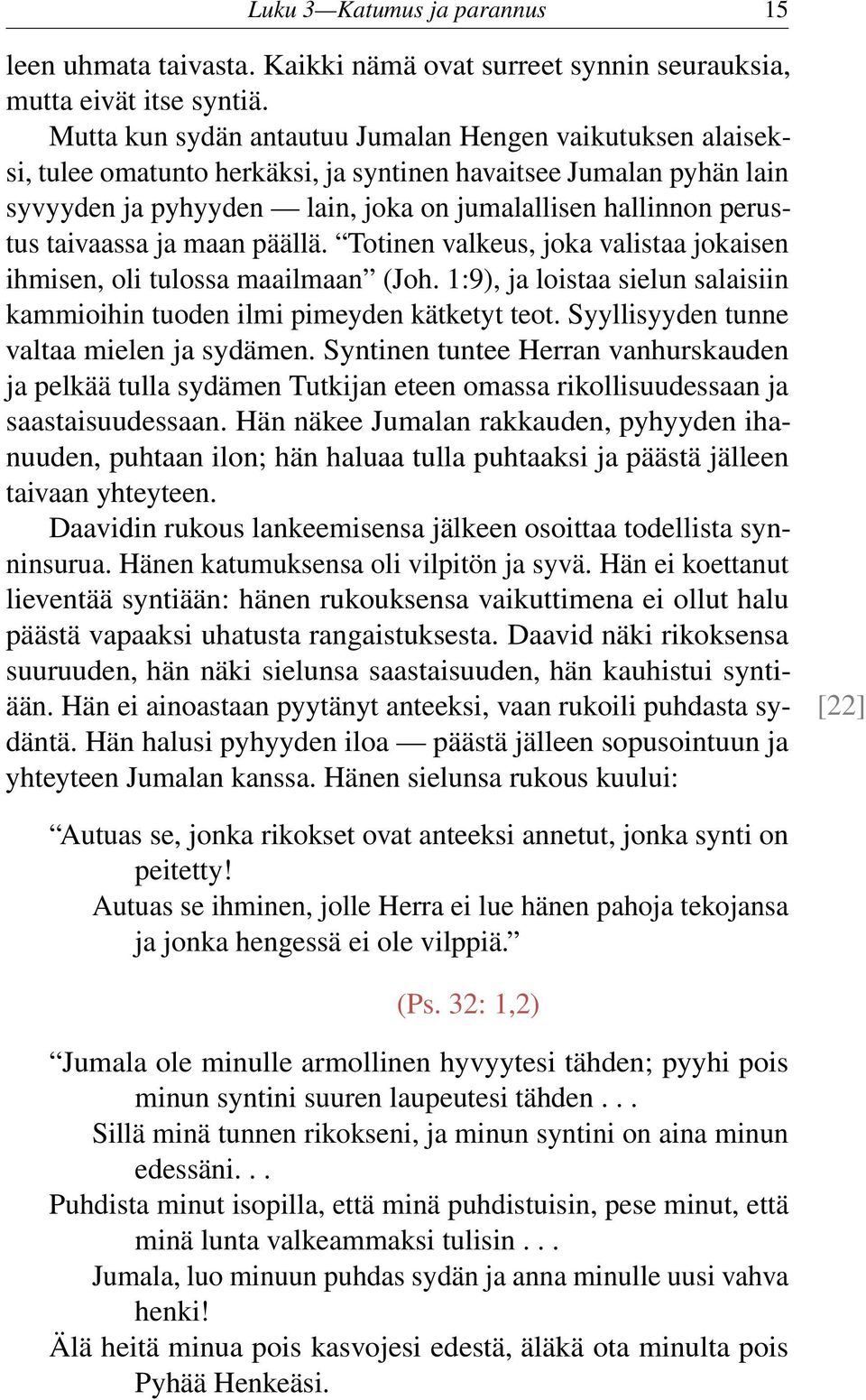 taivaassa ja maan päällä. Totinen valkeus, joka valistaa jokaisen ihmisen, oli tulossa maailmaan (Joh. 1:9), ja loistaa sielun salaisiin kammioihin tuoden ilmi pimeyden kätketyt teot.