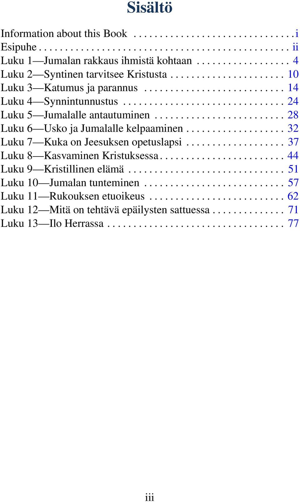 ........................ 28 Luku 6 Usko ja Jumalalle kelpaaminen................... 32 Luku 7 Kuka on Jeesuksen opetuslapsi................... 37 Luku 8 Kasvaminen Kristuksessa.