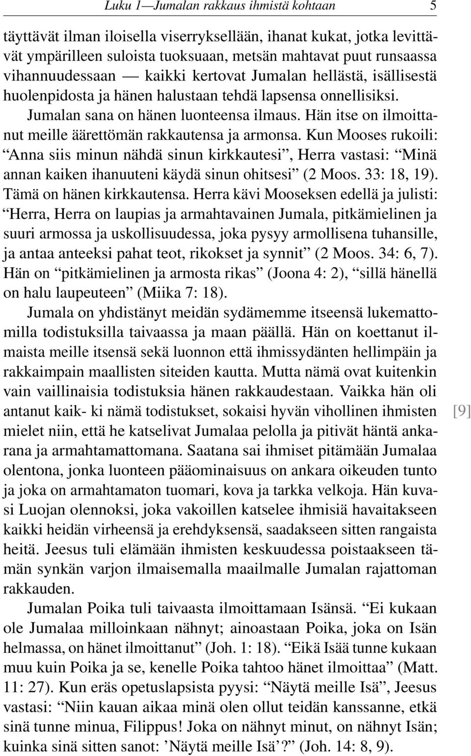 Hän itse on ilmoittanut meille äärettömän rakkautensa ja armonsa. Kun Mooses rukoili: Anna siis minun nähdä sinun kirkkautesi, Herra vastasi: Minä annan kaiken ihanuuteni käydä sinun ohitsesi (2 Moos.