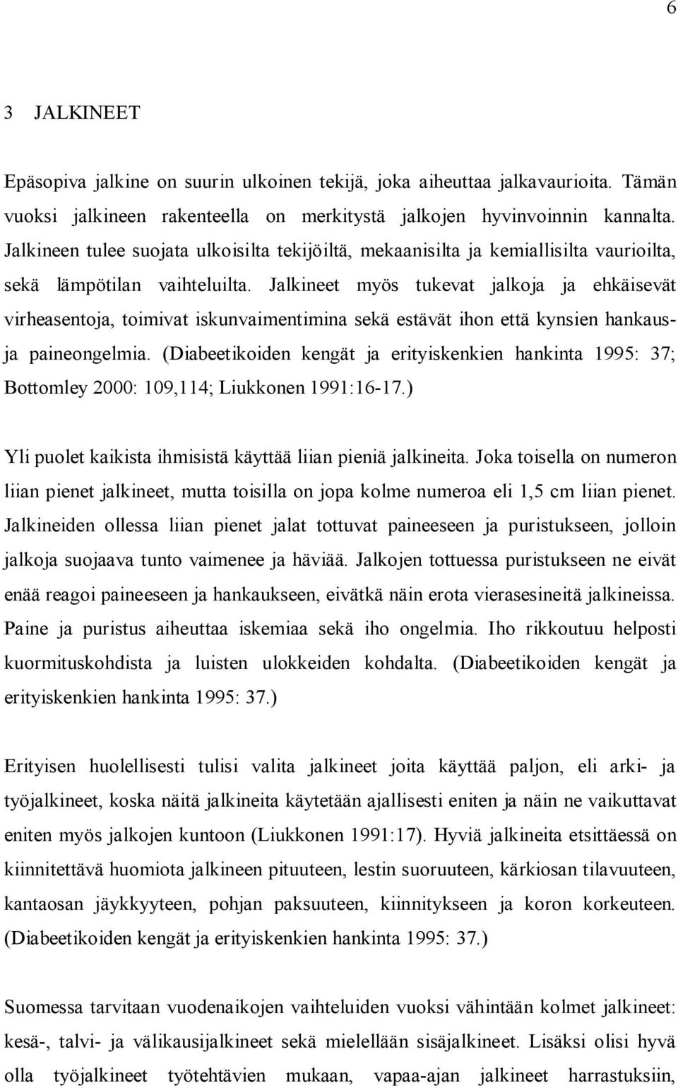 Jalkineet myös tukevat jalkoja ja ehkäisevät virheasentoja, toimivat iskunvaimentimina sekä estävät ihon että kynsien hankausja paineongelmia.