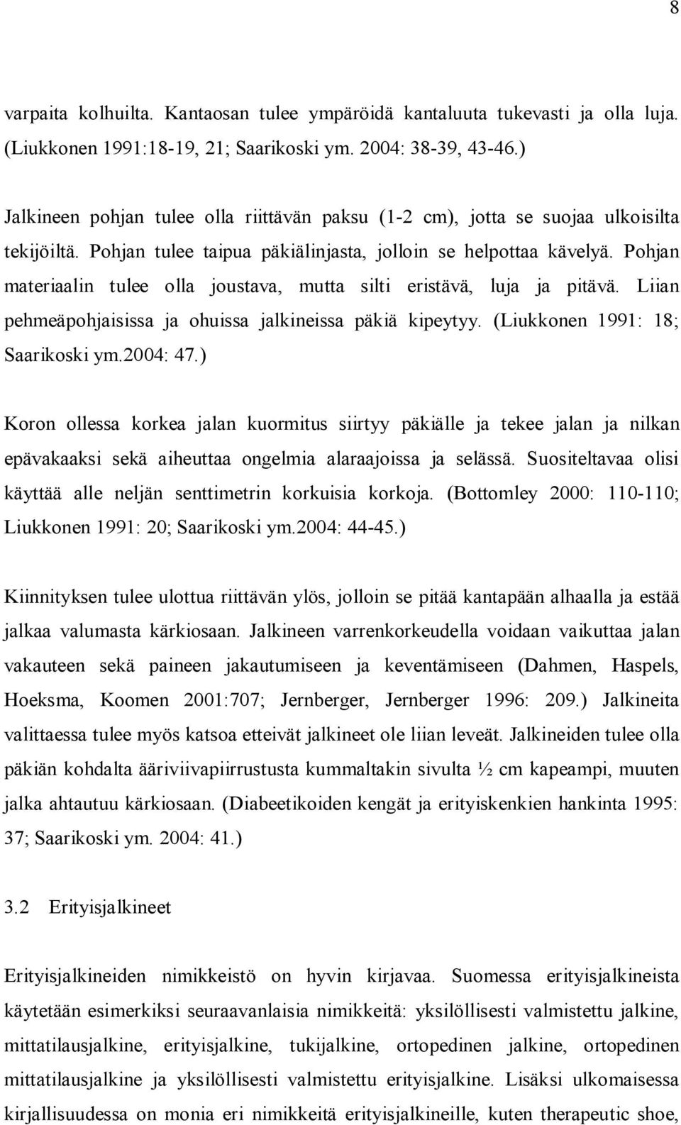 Pohjan materiaalin tulee olla joustava, mutta silti eristävä, luja ja pitävä. Liian pehmeäpohjaisissa ja ohuissa jalkineissa päkiä kipeytyy. (Liukkonen 1991: 18; Saarikoski ym.2004: 47.