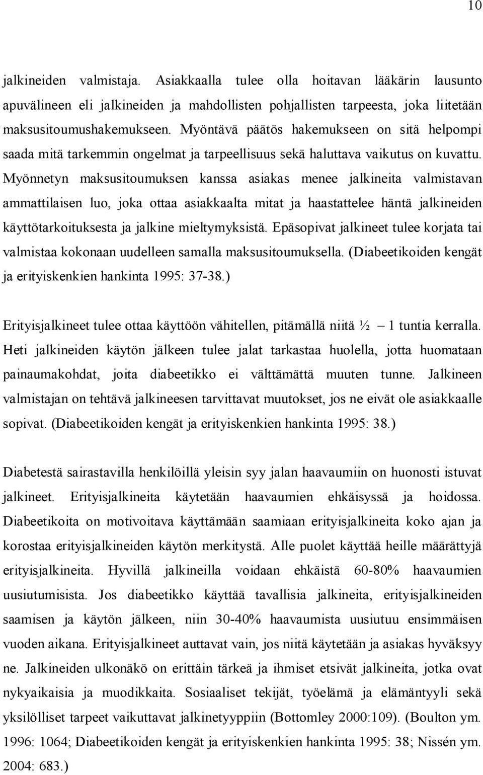 Myönnetyn maksusitoumuksen kanssa asiakas menee jalkineita valmistavan ammattilaisen luo, joka ottaa asiakkaalta mitat ja haastattelee häntä jalkineiden käyttötarkoituksesta ja jalkine mieltymyksistä.