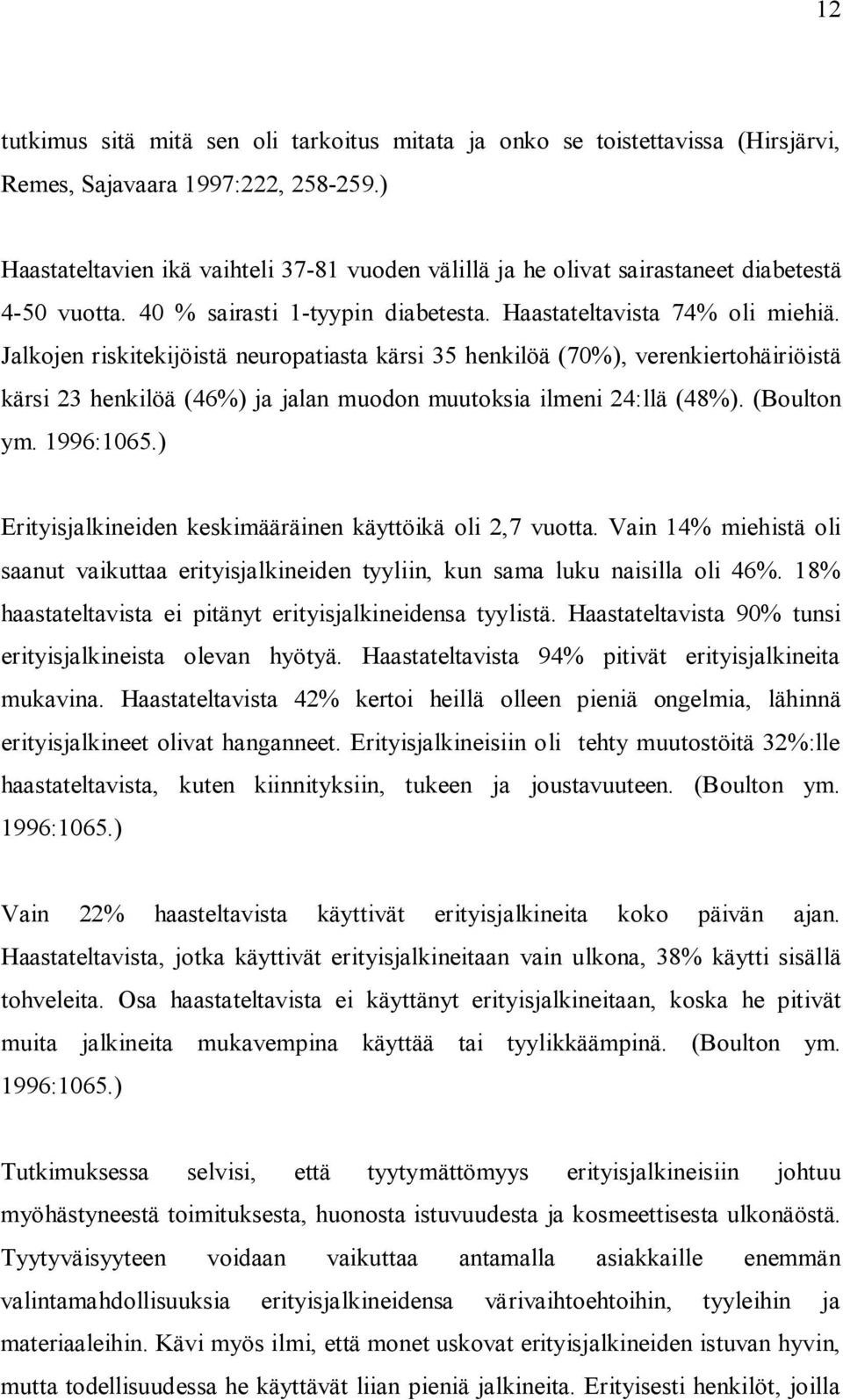 Jalkojen riskitekijöistä neuropatiasta kärsi 35 henkilöä (70%), verenkiertohäiriöistä kärsi 23 henkilöä (46%) ja jalan muodon muutoksia ilmeni 24:llä (48%). (Boulton ym. 1996:1065.