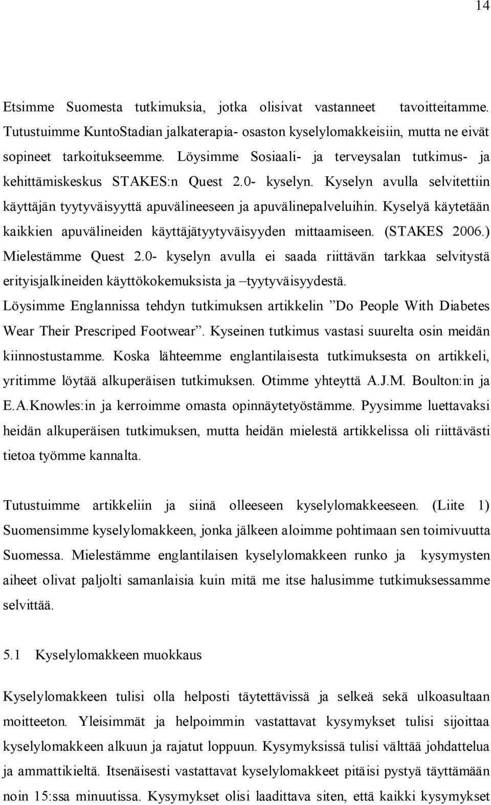 Kyselyä käytetään kaikkien apuvälineiden käyttäjätyytyväisyyden mittaamiseen. (STAKES 2006.) Mielestämme Quest 2.