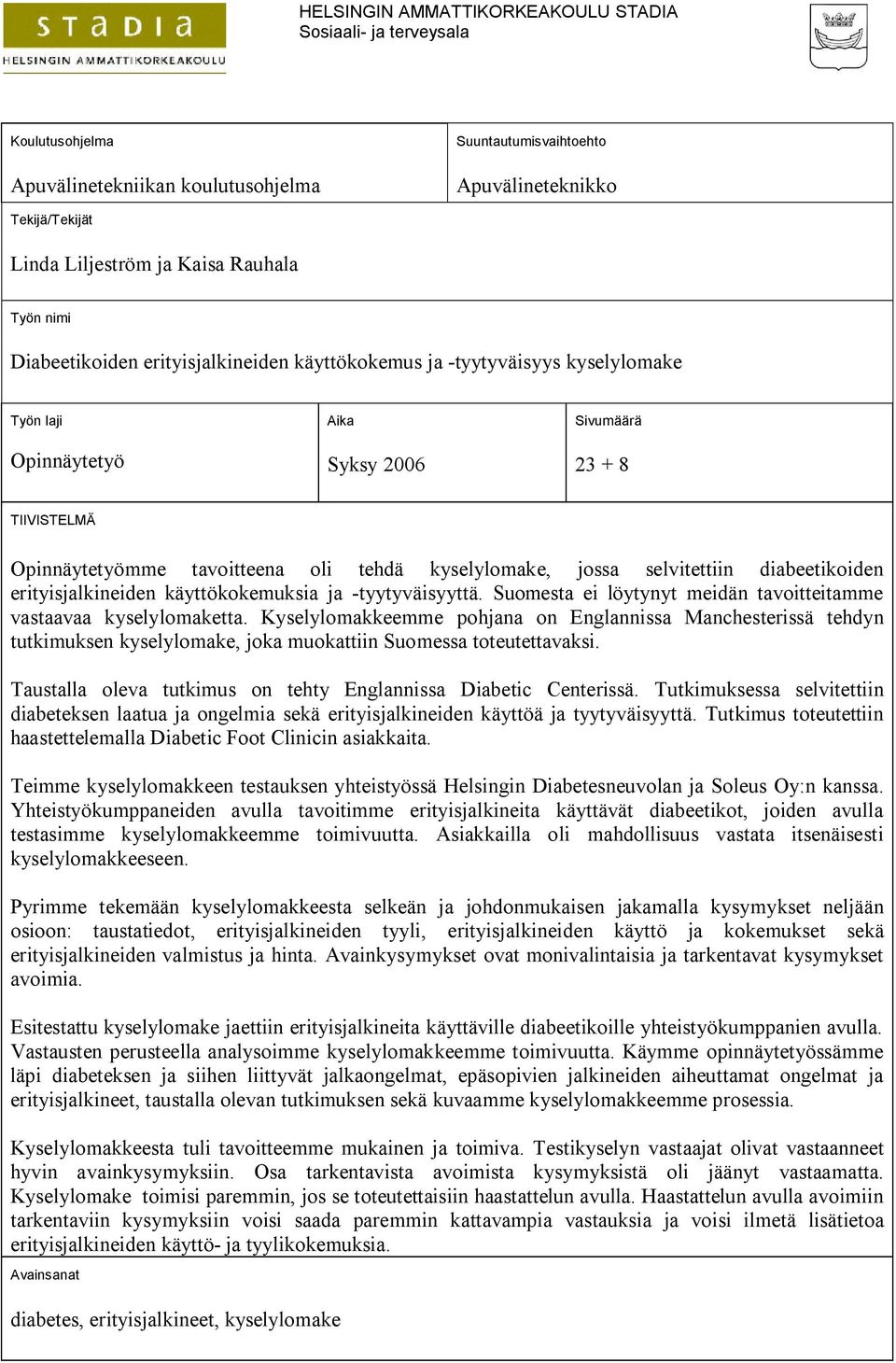 tehdä kyselylomake, jossa selvitettiin diabeetikoiden erityisjalkineiden käyttökokemuksia ja -tyytyväisyyttä. Suomesta ei löytynyt meidän tavoitteitamme vastaavaa kyselylomaketta.