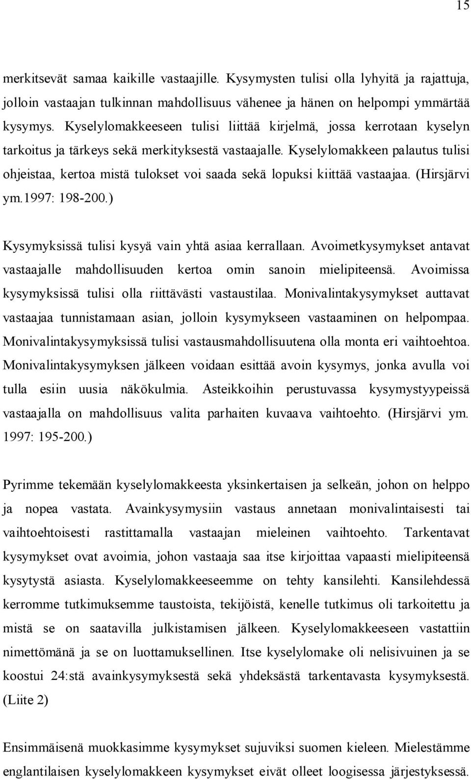 Kyselylomakkeen palautus tulisi ohjeistaa, kertoa mistä tulokset voi saada sekä lopuksi kiittää vastaajaa. (Hirsjärvi ym.1997: 198-200.) Kysymyksissä tulisi kysyä vain yhtä asiaa kerrallaan.