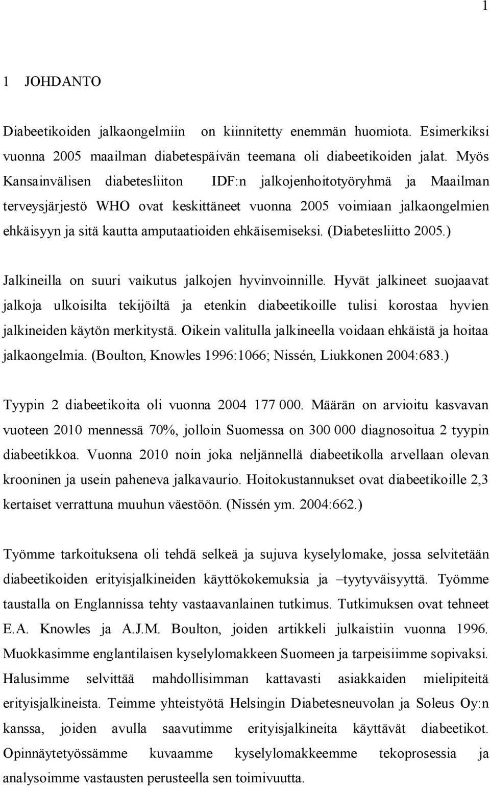 ehkäisemiseksi. (Diabetesliitto 2005.) Jalkineilla on suuri vaikutus jalkojen hyvinvoinnille.