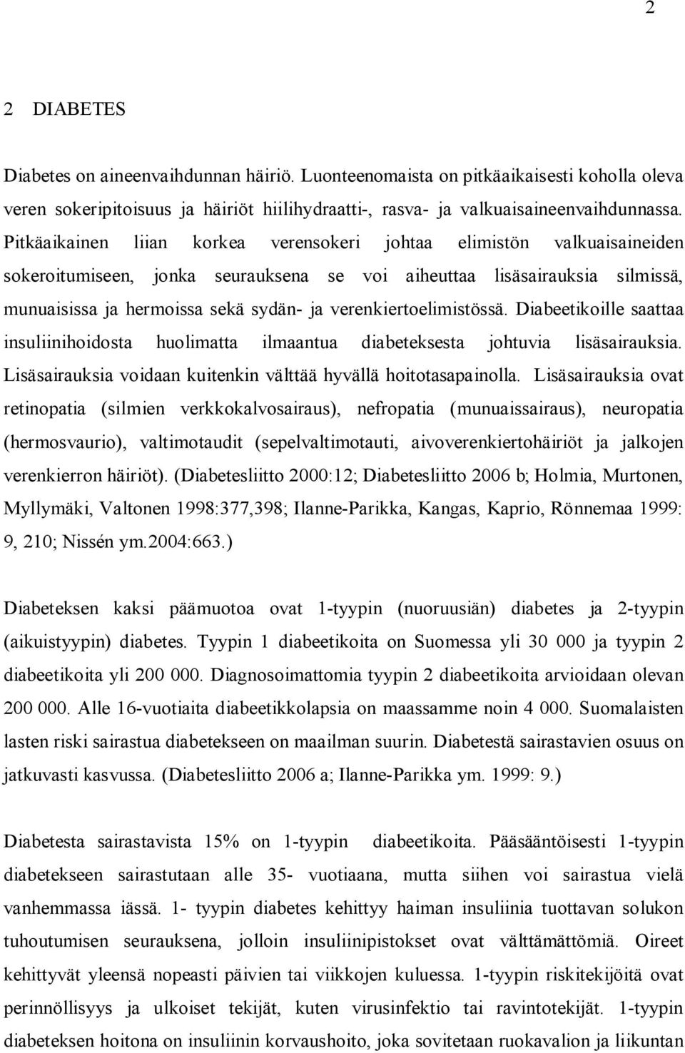 verenkiertoelimistössä. Diabeetikoille saattaa insuliinihoidosta huolimatta ilmaantua diabeteksesta johtuvia lisäsairauksia. Lisäsairauksia voidaan kuitenkin välttää hyvällä hoitotasapainolla.