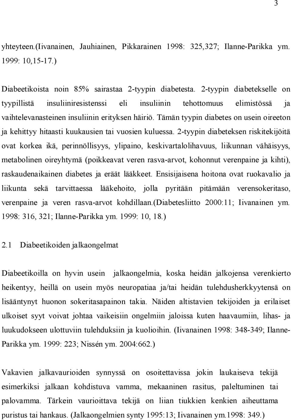 Tämän tyypin diabetes on usein oireeton ja kehittyy hitaasti kuukausien tai vuosien kuluessa.