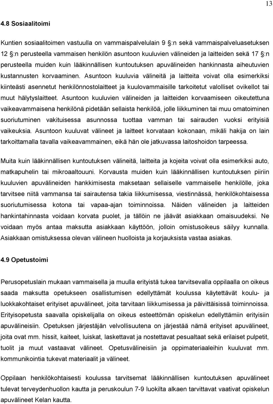 Asuntoon kuuluvia välineitä ja laitteita voivat olla esimerkiksi kiinteästi asennetut henkilönnostolaitteet ja kuulovammaisille tarkoitetut valolliset ovikellot tai muut hälytyslaitteet.