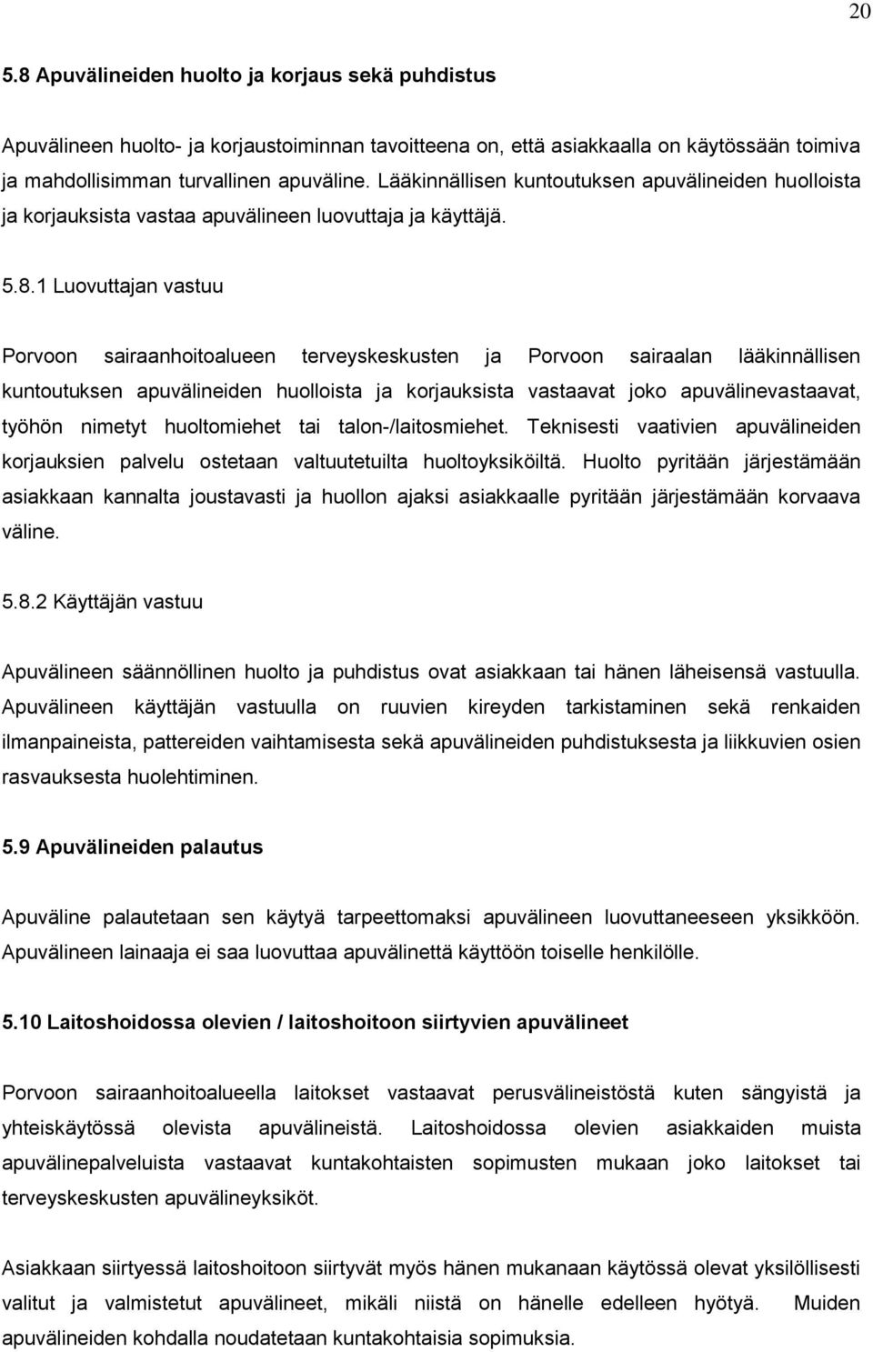 1 Luovuttajan vastuu Porvoon sairaanhoitoalueen terveyskeskusten ja Porvoon sairaalan lääkinnällisen kuntoutuksen apuvälineiden huolloista ja korjauksista vastaavat joko apuvälinevastaavat, työhön