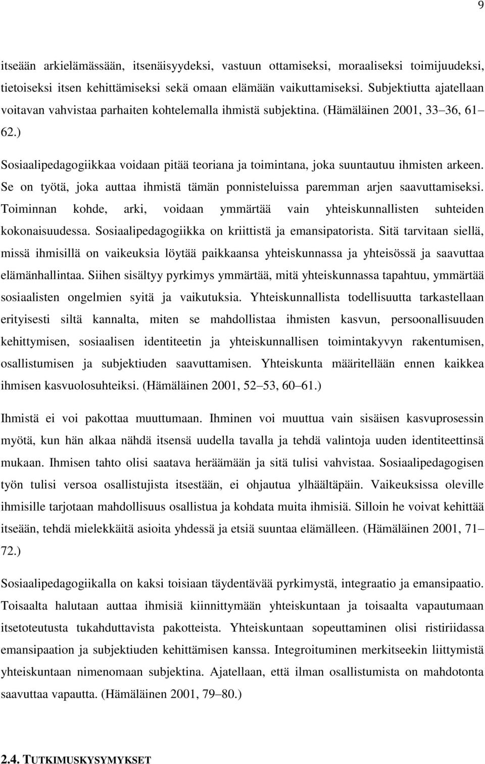 ) Sosiaalipedagogiikkaa voidaan pitää teoriana ja toimintana, joka suuntautuu ihmisten arkeen. Se on työtä, joka auttaa ihmistä tämän ponnisteluissa paremman arjen saavuttamiseksi.