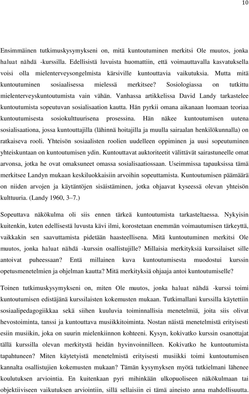 Sosiologiassa on tutkittu mielenterveyskuntoutumista vain vähän. Vanhassa artikkelissa David Landy tarkastelee kuntoutumista sopeutuvan sosialisaation kautta.