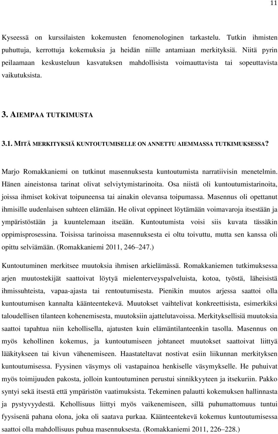 MITÄ MERKITYKSIÄ KUNTOUTUMISELLE ON ANNETTU AIEMMASSA TUTKIMUKSESSA? Marjo Romakkaniemi on tutkinut masennuksesta kuntoutumista narratiivisin menetelmin.