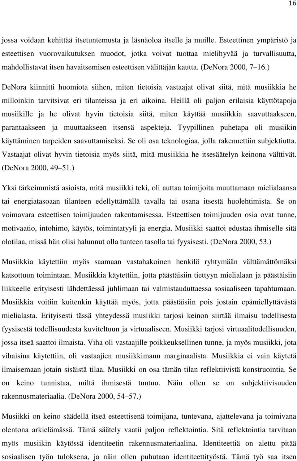 ) DeNora kiinnitti huomiota siihen, miten tietoisia vastaajat olivat siitä, mitä musiikkia he milloinkin tarvitsivat eri tilanteissa ja eri aikoina.