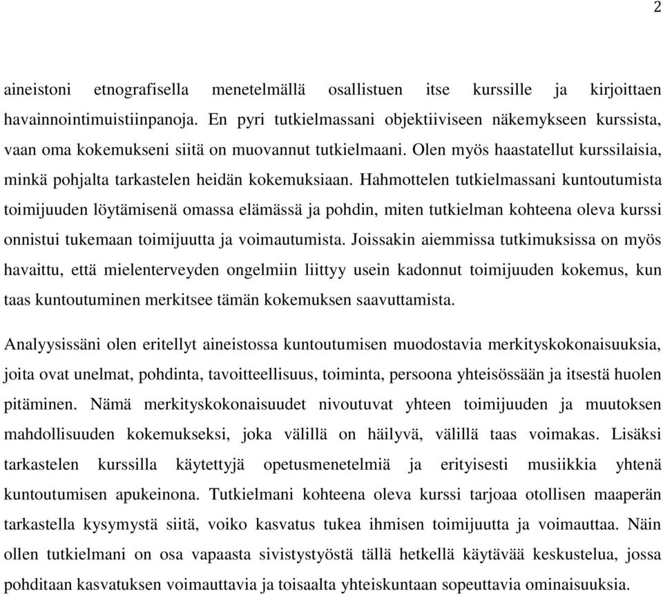 Hahmottelen tutkielmassani kuntoutumista toimijuuden löytämisenä omassa elämässä ja pohdin, miten tutkielman kohteena oleva kurssi onnistui tukemaan toimijuutta ja voimautumista.