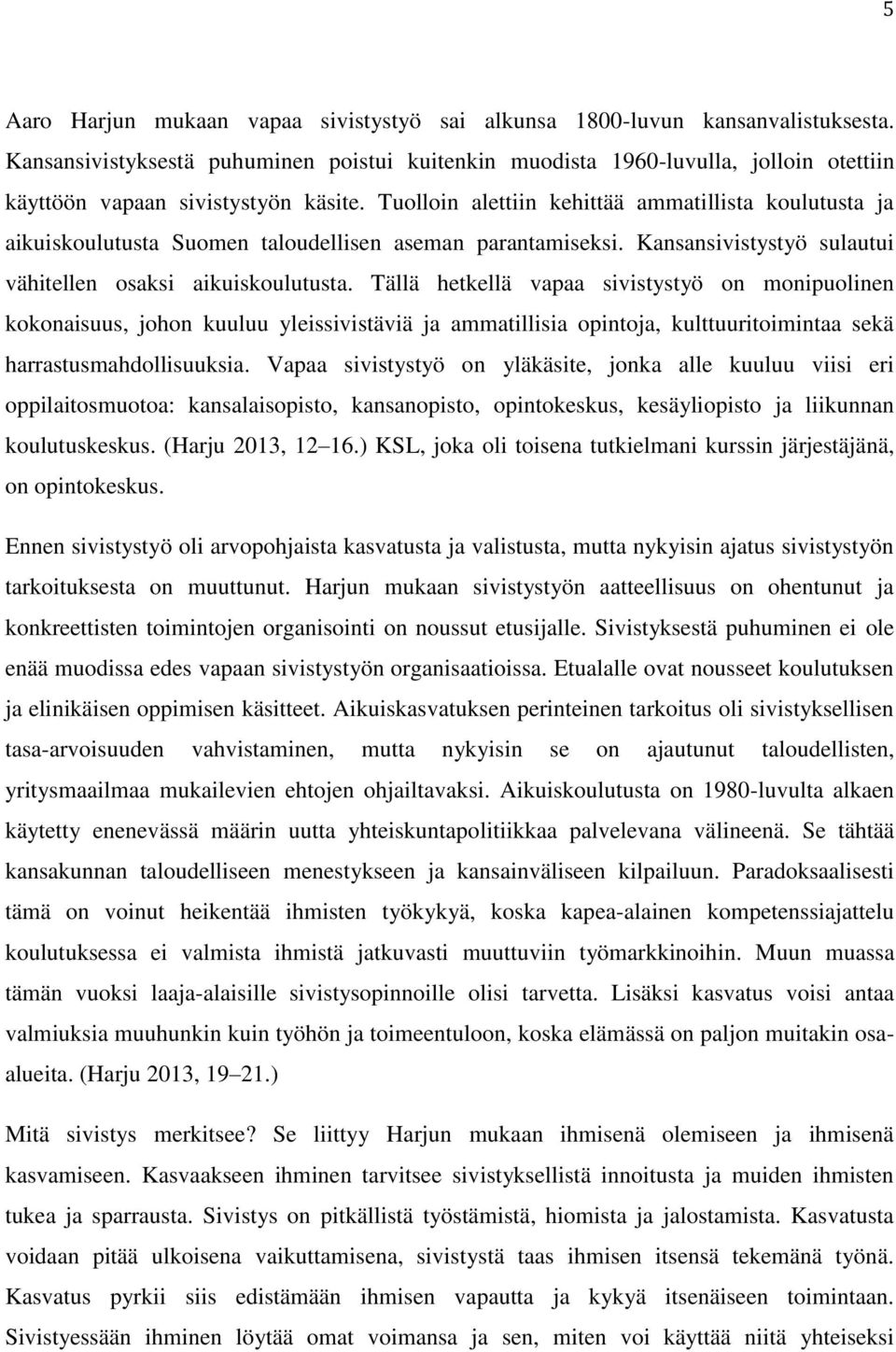 Tuolloin alettiin kehittää ammatillista koulutusta ja aikuiskoulutusta Suomen taloudellisen aseman parantamiseksi. Kansansivistystyö sulautui vähitellen osaksi aikuiskoulutusta.