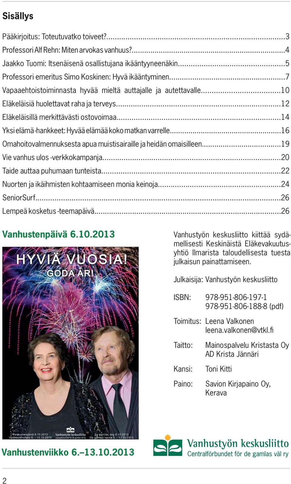 ..12 Eläkeläisillä merkittävästi ostovoimaa...14 Yksi elämä -hankkeet: Hyvää elämää koko matkan varrelle...16 Omahoitovalmennuksesta apua muistisairaille ja heidän omaisilleen.