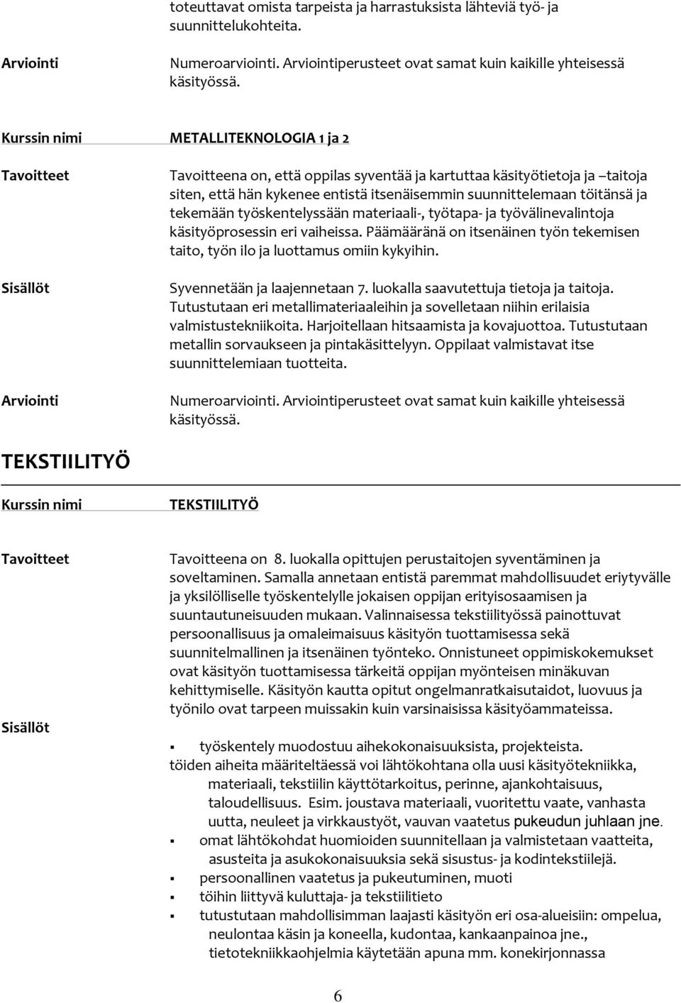 työskentelyssään materiaali-, työtapa- ja työvälinevalintoja käsityöprosessin eri vaiheissa. Päämääränä on itsenäinen työn tekemisen taito, työn ilo ja luottamus omiin kykyihin.