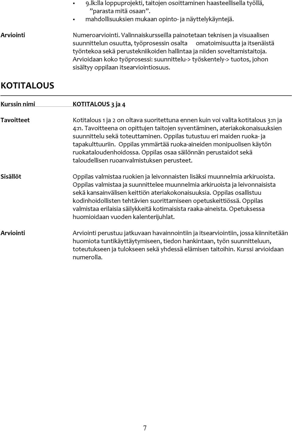 Arvioidaan koko työprosessi: suunnittelu-> työskentely-> tuotos, johon sisältyy oppilaan itsearviointiosuus.