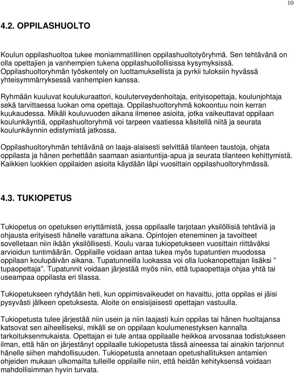 Ryhmään kuuluvat koulukuraattori, kouluterveydenhoitaja, erityisopettaja, koulunjohtaja sekä tarvittaessa luokan oma opettaja. Oppilashuoltoryhmä kokoontuu noin kerran kuukaudessa.