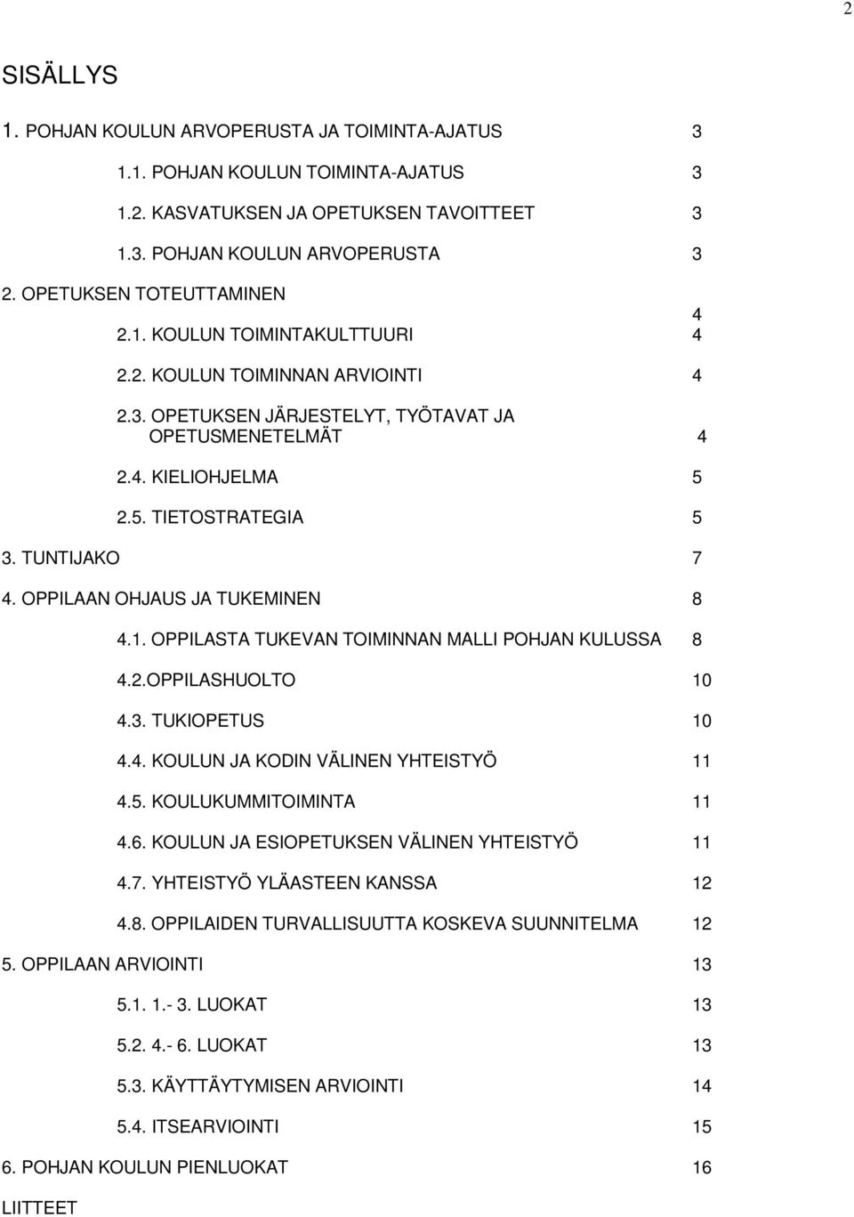 TUNTIJAKO 7 4. OPPILAAN OHJAUS JA TUKEMINEN 8 4.1. OPPILASTA TUKEVAN TOIMINNAN MALLI POHJAN KULUSSA 8 4.2.OPPILASHUOLTO 10 4.3. TUKIOPETUS 10 4.4. KOULUN JA KODIN VÄLINEN YHTEISTYÖ 11 4.5.