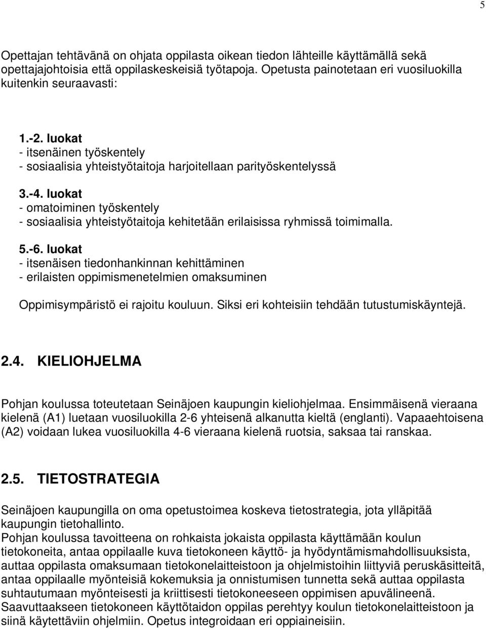 luokat - omatoiminen työskentely - sosiaalisia yhteistyötaitoja kehitetään erilaisissa ryhmissä toimimalla. 5.-6.