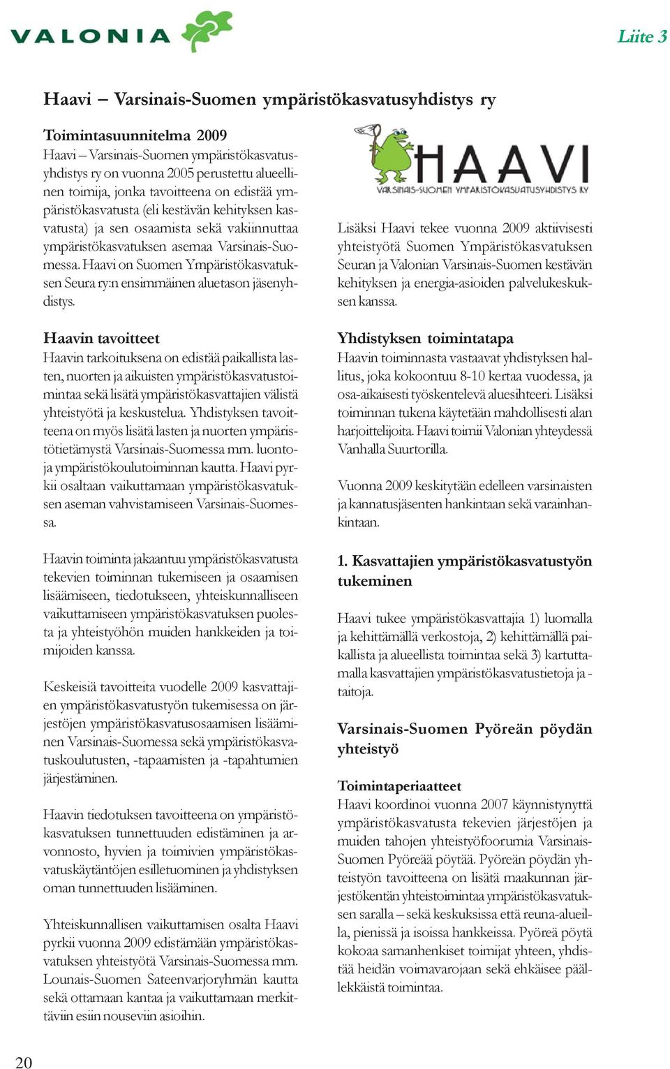 Haavi on Suomen Ympäristökasvatuksen Seura ry:n ensimmäinen aluetason jäsenyhdistys.