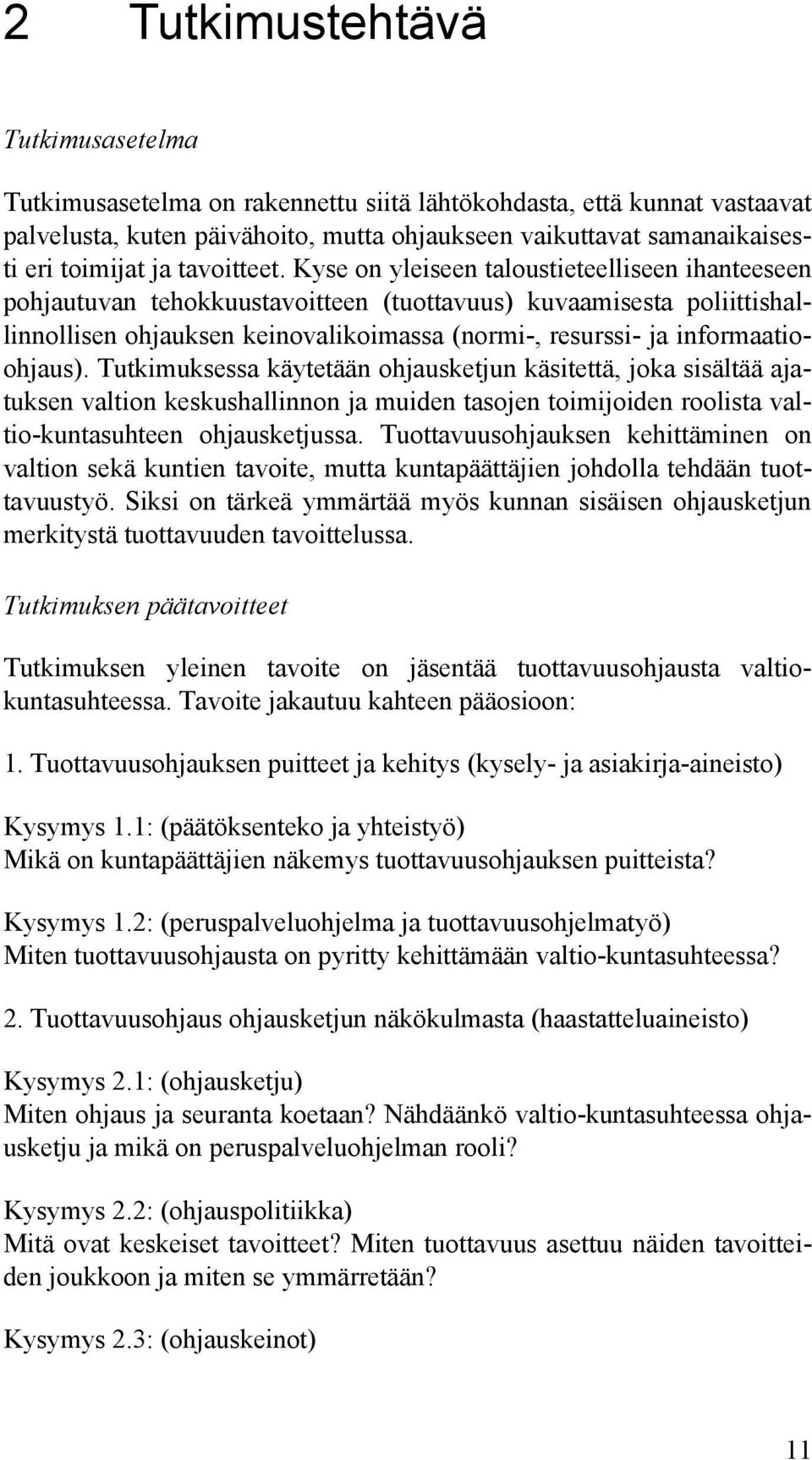 Kyse on yleiseen taloustieteelliseen ihanteeseen pohjautuvan tehokkuustavoitteen (tuottavuus) kuvaamisesta poliittishallinnollisen ohjauksen keinovalikoimassa (normi-, resurssi- ja informaatioohjaus).