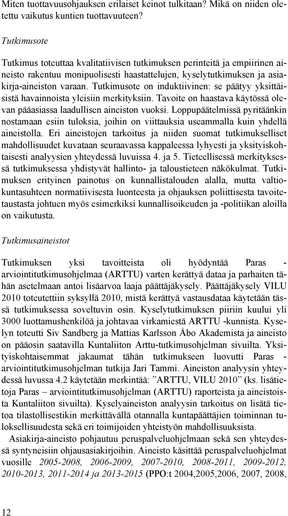 Tutkimusote on induktiivinen: se päätyy yksittäisistä havainnoista yleisiin merkityksiin. Tavoite on haastava käytössä olevan pääasiassa laadullisen aineiston vuoksi.