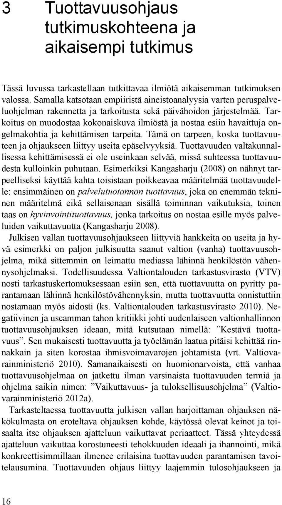 Tarkoitus on muodostaa kokonaiskuva ilmiöstä ja nostaa esiin havaittuja ongelmakohtia ja kehittämisen tarpeita. Tämä on tarpeen, koska tuottavuuteen ja ohjaukseen liittyy useita epäselvyyksiä.