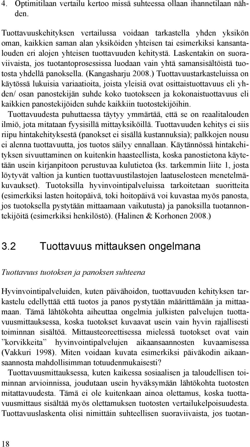 Laskentakin on suoraviivaista, jos tuotantoprosessissa luodaan vain yhtä samansisältöistä tuotosta yhdellä panoksella. (Kangasharju 2008.