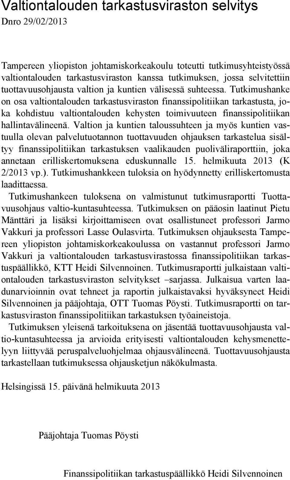 Tutkimushanke on osa valtiontalouden tarkastusviraston finanssipolitiikan tarkastusta, joka kohdistuu valtiontalouden kehysten toimivuuteen finanssipolitiikan hallintavälineenä.