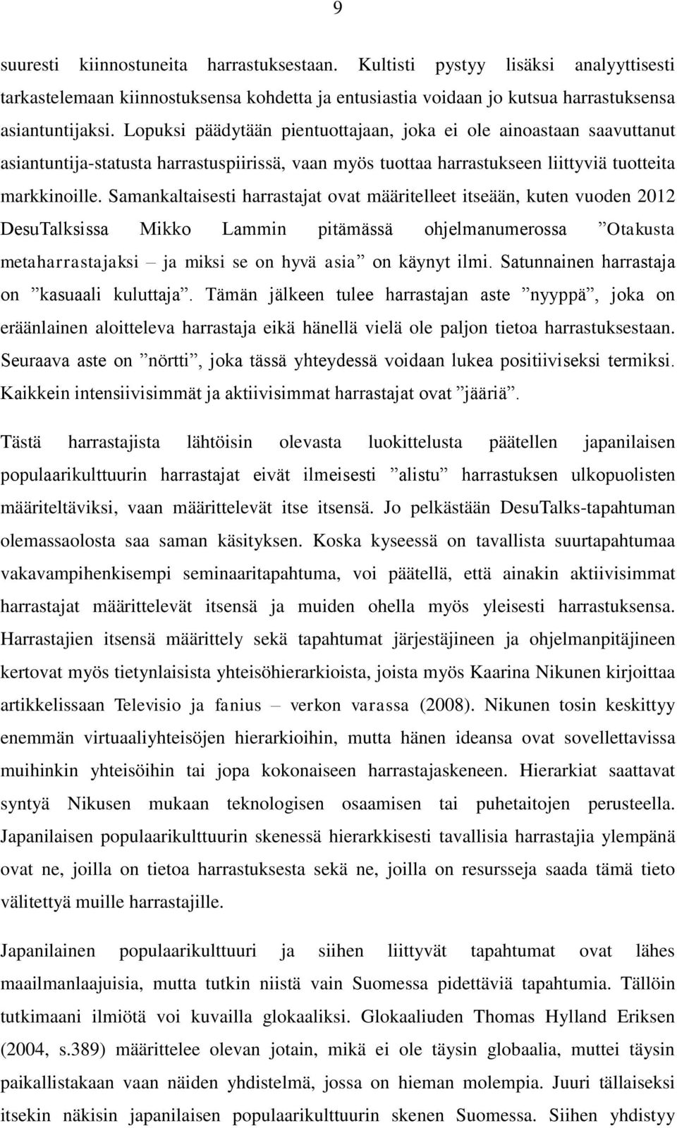 Samankaltaisesti harrastajat ovat määritelleet itseään, kuten vuoden 2012 DesuTalksissa Mikko Lammin pitämässä ohjelmanumerossa Otakusta metaharrastajaksi ja miksi se on hyvä asia on käynyt ilmi.