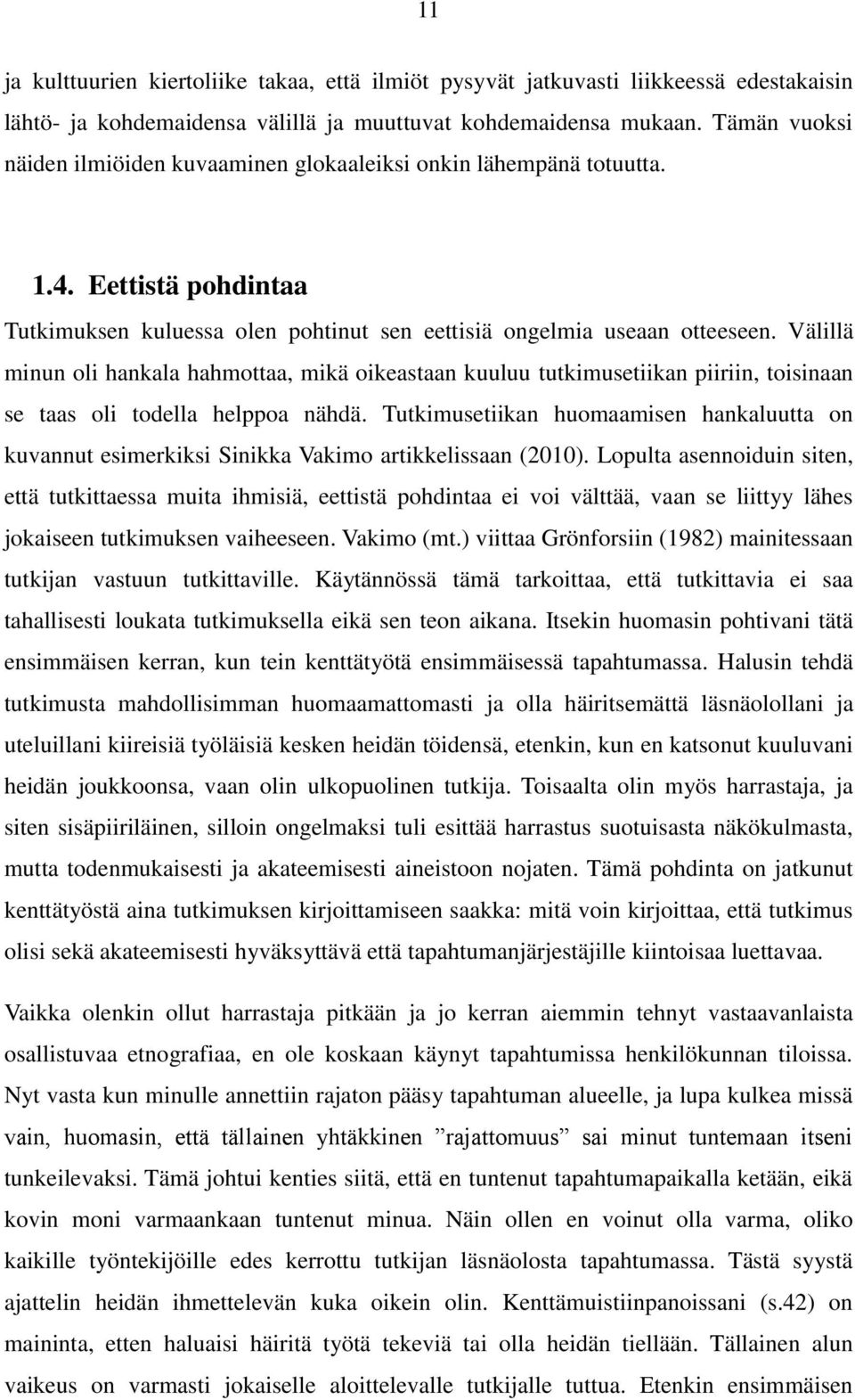 Välillä minun oli hankala hahmottaa, mikä oikeastaan kuuluu tutkimusetiikan piiriin, toisinaan se taas oli todella helppoa nähdä.