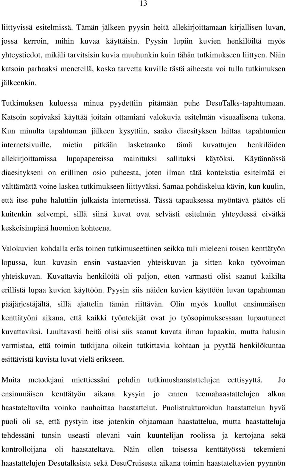 Näin katsoin parhaaksi menetellä, koska tarvetta kuville tästä aiheesta voi tulla tutkimuksen jälkeenkin. Tutkimuksen kuluessa minua pyydettiin pitämään puhe DesuTalks-tapahtumaan.