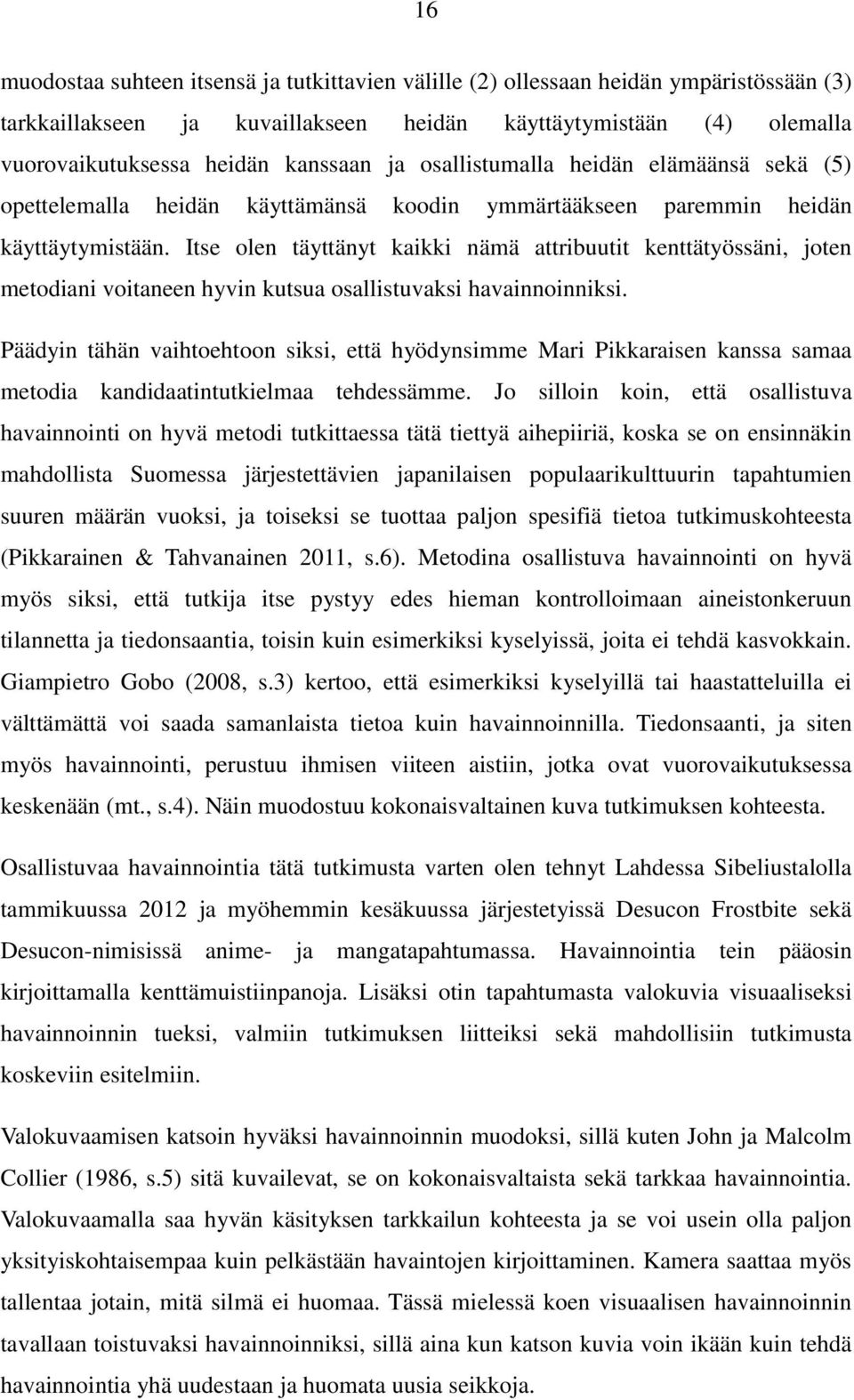 Itse olen täyttänyt kaikki nämä attribuutit kenttätyössäni, joten metodiani voitaneen hyvin kutsua osallistuvaksi havainnoinniksi.