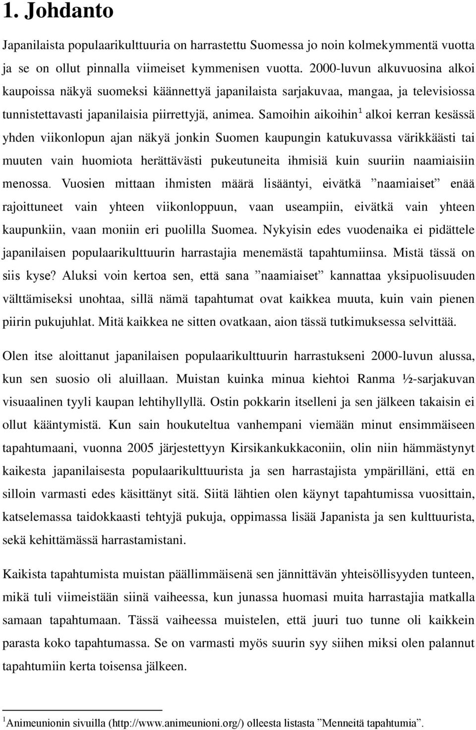 Samoihin aikoihin 1 alkoi kerran kesässä yhden viikonlopun ajan näkyä jonkin Suomen kaupungin katukuvassa värikkäästi tai muuten vain huomiota herättävästi pukeutuneita ihmisiä kuin suuriin