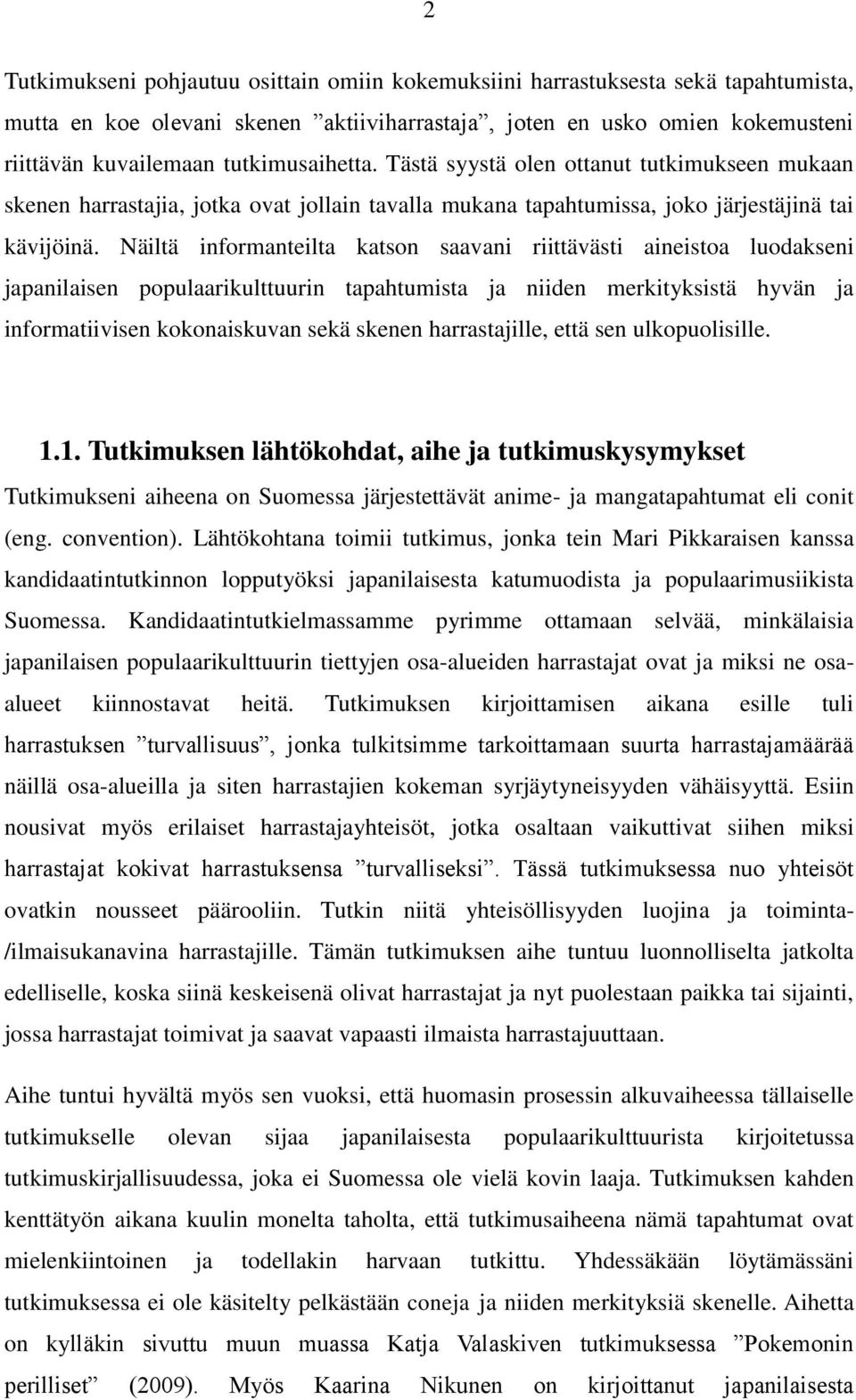 Näiltä informanteilta katson saavani riittävästi aineistoa luodakseni japanilaisen populaarikulttuurin tapahtumista ja niiden merkityksistä hyvän ja informatiivisen kokonaiskuvan sekä skenen