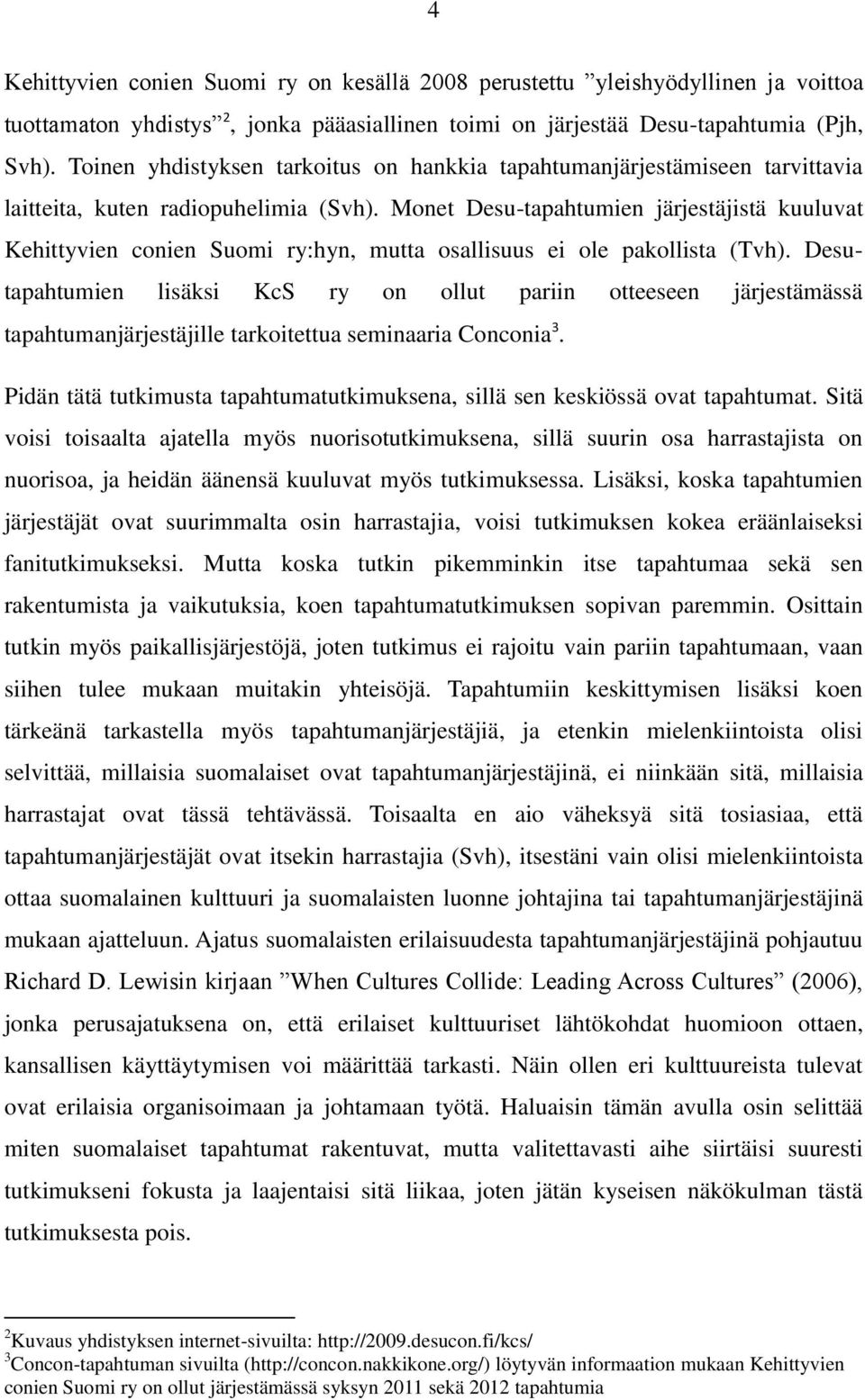 Monet Desu-tapahtumien järjestäjistä kuuluvat Kehittyvien conien Suomi ry:hyn, mutta osallisuus ei ole pakollista (Tvh).