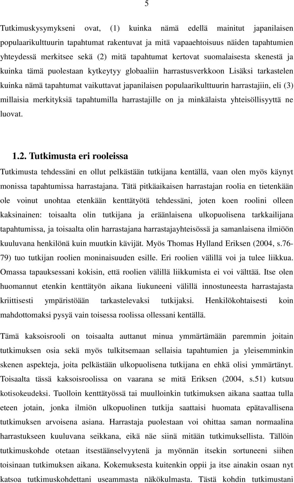 harrastajiin, eli (3) millaisia merkityksiä tapahtumilla harrastajille on ja minkälaista yhteisöllisyyttä ne luovat. 1.2.