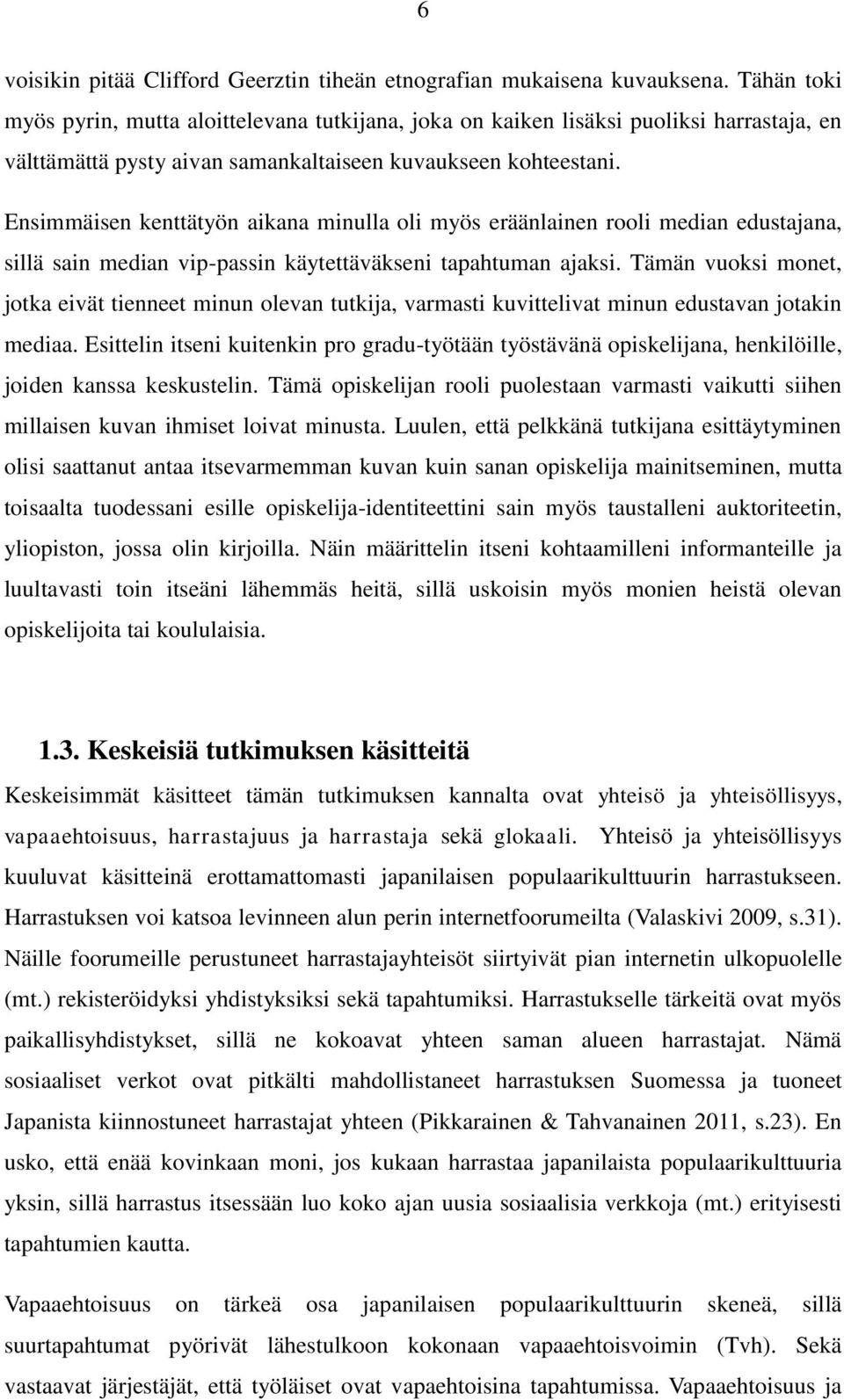 Ensimmäisen kenttätyön aikana minulla oli myös eräänlainen rooli median edustajana, sillä sain median vip-passin käytettäväkseni tapahtuman ajaksi.