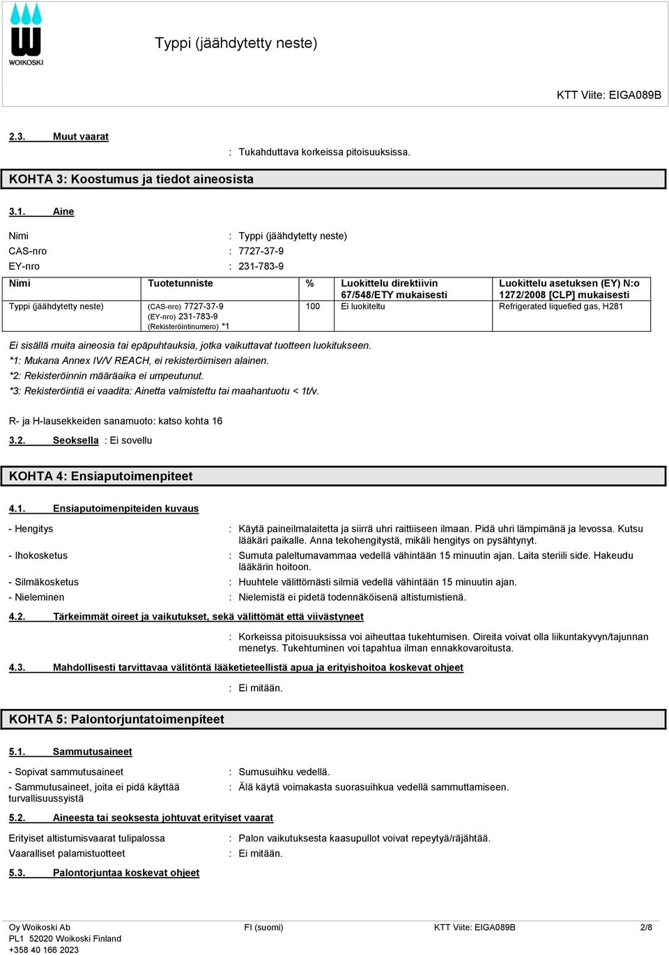 100 Ei luokiteltu Refrigerated liquefied gas, H281 Typpi (jäähdytetty neste) (CAS-nro) 7727-37-9 (EY-nro) 231-783-9 (Rekisteröintinumero) *1 Ei sisällä muita aineosia tai epäpuhtauksia, jotka