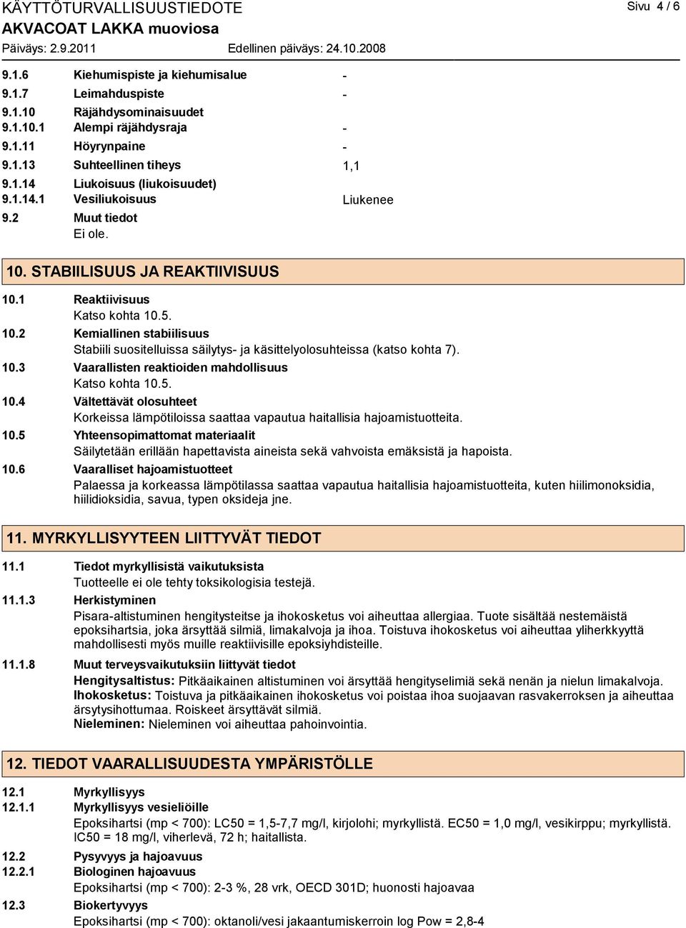 1 Reaktiivisuus Katso kohta 10.5. 10.2 Kemiallinen stabiilisuus Stabiili suositelluissa säilytys- ja käsittelyolosuhteissa (katso kohta 7). 10.3 Vaarallisten reaktioiden mahdollisuus Katso kohta 10.5. 10.4 Vältettävät olosuhteet Korkeissa lämpötiloissa saattaa vapautua haitallisia hajoamistuotteita.