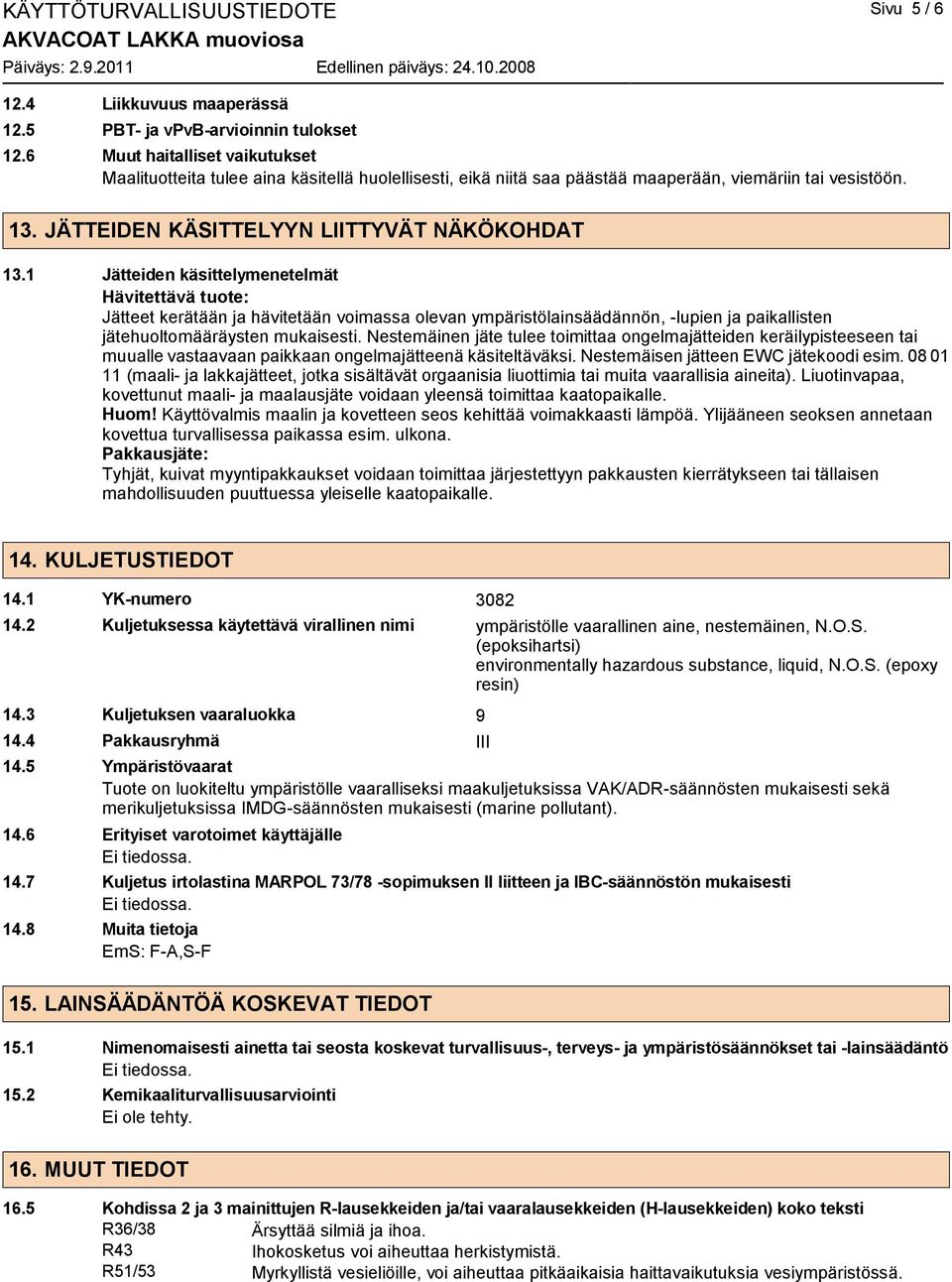 1 Jätteiden käsittelymenetelmät Hävitettävä tuote: Jätteet kerätään ja hävitetään voimassa olevan ympäristölainsäädännön, -lupien ja paikallisten jätehuoltomääräysten mukaisesti.