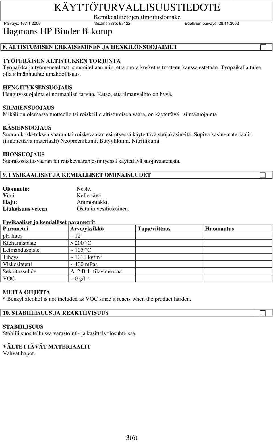 SILMIENSUOJAUS Mikäli on olemassa tuotteelle tai roiskeille altistumisen vaara, on käytettävä silmäsuojainta KÄSIENSUOJAUS Suoran kosketuksen vaaran tai roiskevaaran esiintyessä käytettävä
