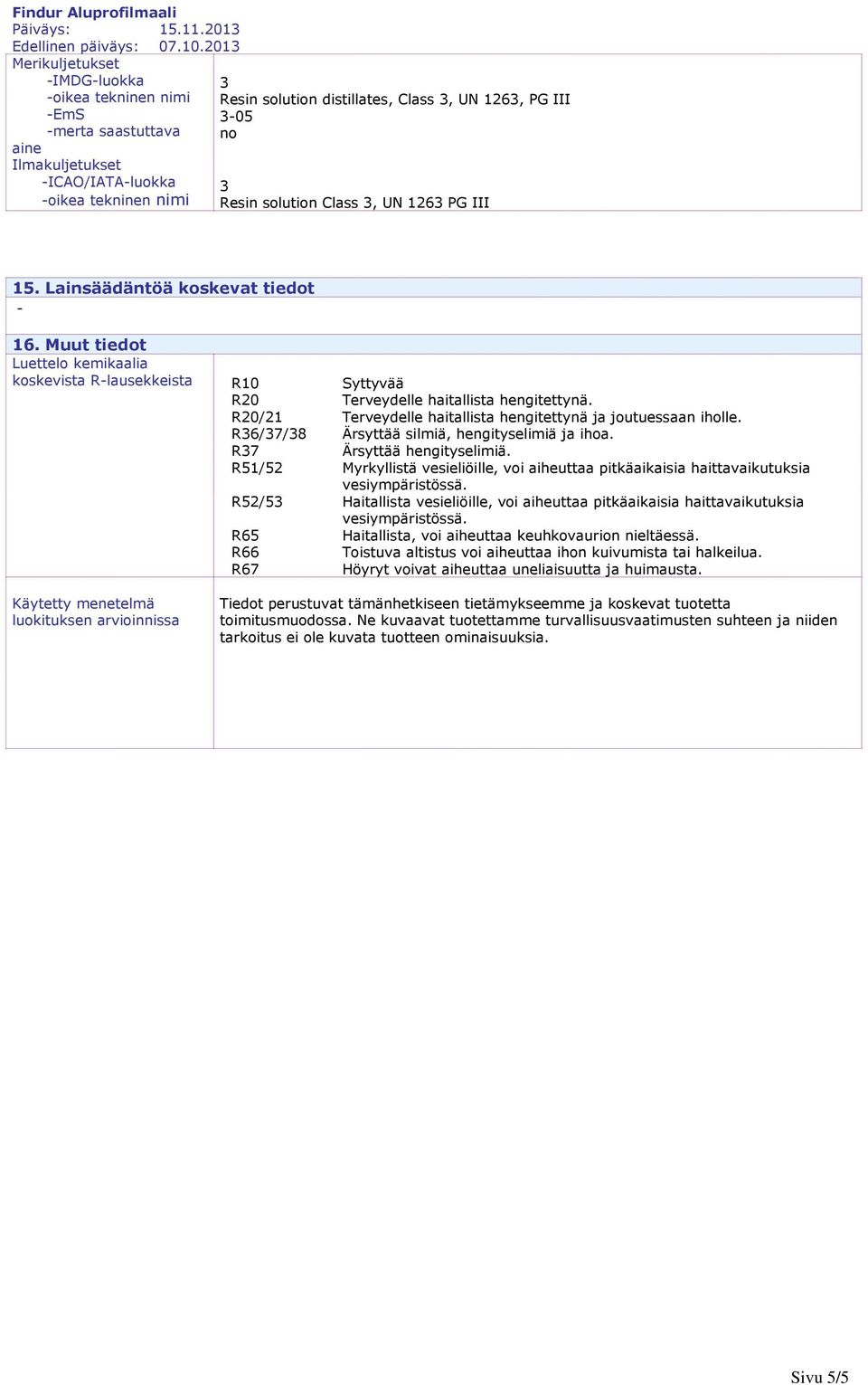 Muut tiedot Luettelo kemikaalia koskevista R-lausekkeista R10 R20 R20/21 R6/7/8 R7 R51/52 R52/5 R65 R66 R67 Syttyvää Terveydelle haitallista hengitettynä.