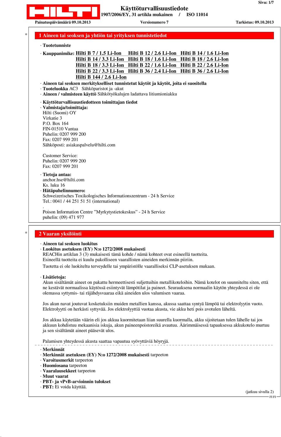 Virkatie 3 P.O. Box 164 FIN-01510 Vantaa Puhelin: 0207 999 200 Fax: 0207 999 201 Sähköposti: asiakaspalvelu@hilti.com Customer Service: Puhelin: 0207 999 200 Fax: 0207 999 201 Tietoja antaa: anchor.